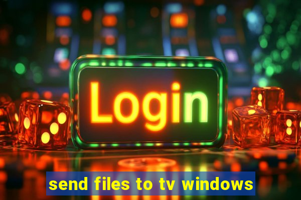 send files to tv windows